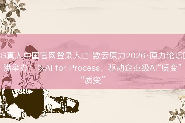 AG真人中国官网登录入口 数云原力2026·原力论坛圆满举办：以AI for Process，驱动企业级AI“质变”