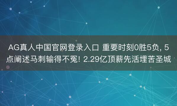 AG真人中国官网登录入口 重要时刻0胜5负， 5点阐述马刺输得不冤! 2.29亿顶薪先活埋苦圣城